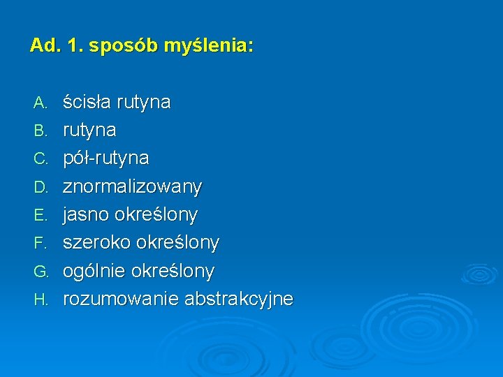 Ad. 1. sposób myślenia: A. B. C. D. E. F. G. H. ścisła rutyna