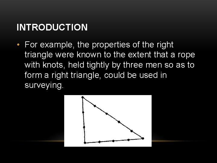 INTRODUCTION • For example, the properties of the right triangle were known to the