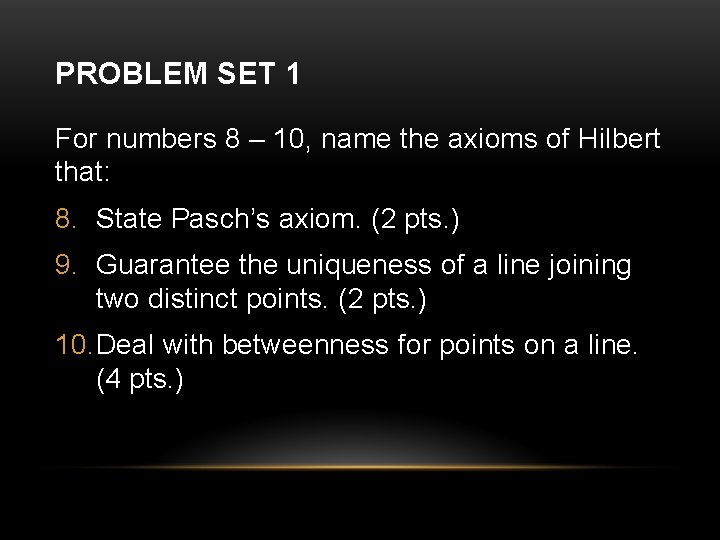 PROBLEM SET 1 For numbers 8 – 10, name the axioms of Hilbert that: PROBLEM SET 1 For numbers 8 – 10, name the axioms of Hilbert that: