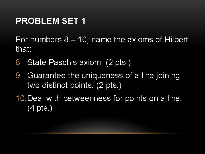 PROBLEM SET 1 For numbers 8 – 10, name the axioms of Hilbert that: