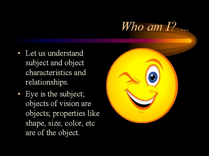 Who am I? … • Let us understand subject and object characteristics and relationships.