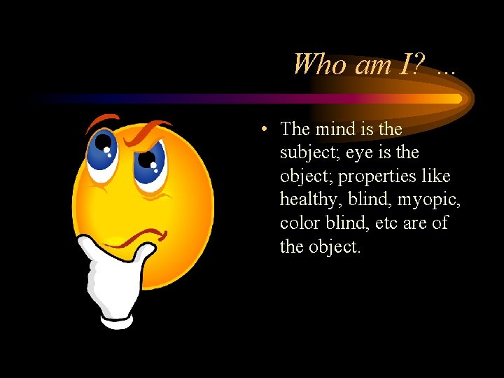 Who am I? … • The mind is the subject; eye is the object; Who am I? … • The mind is the subject; eye is the object;