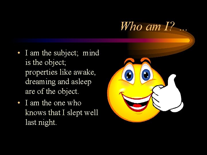Who am I? … • I am the subject; mind is the object; properties