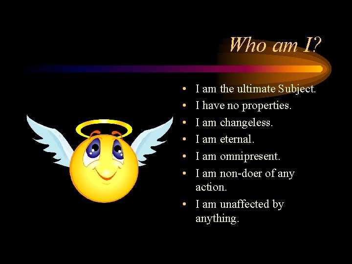 Who am I? • • • I am the ultimate Subject. I have no