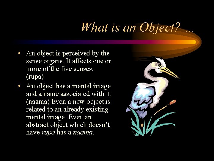 What is an Object? … • An object is perceived by the sense organs.