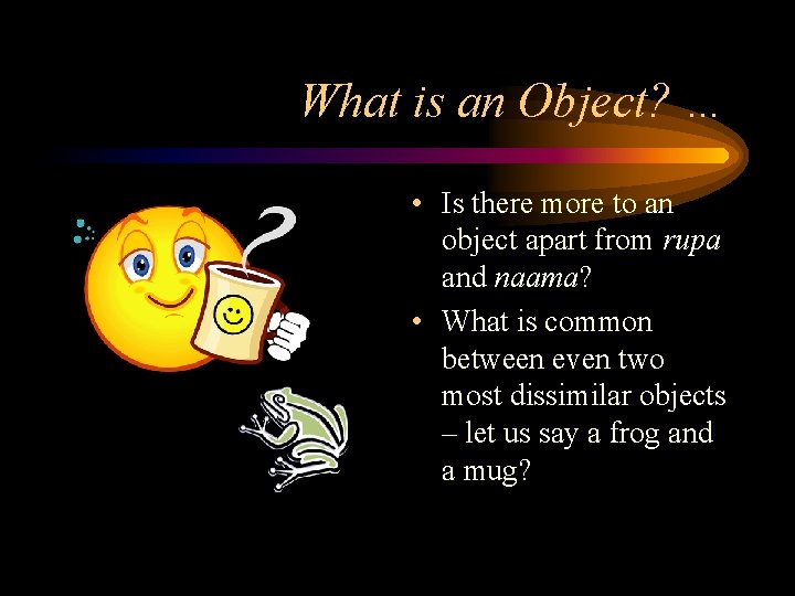 What is an Object? … • Is there more to an object apart from