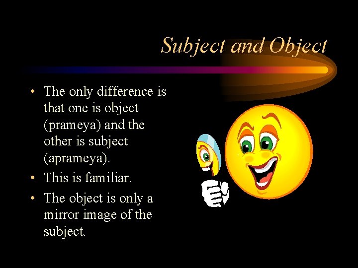 Subject and Object • The only difference is that one is object (prameya) and