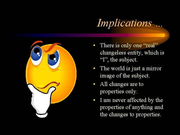 Implications … • There is only one “real” changeless entity, which is “I”, the