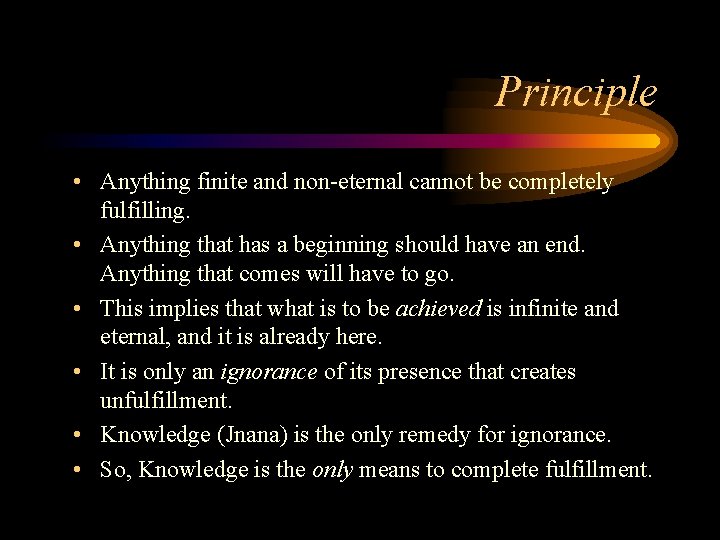 Principle • Anything finite and non-eternal cannot be completely fulfilling. • Anything that has