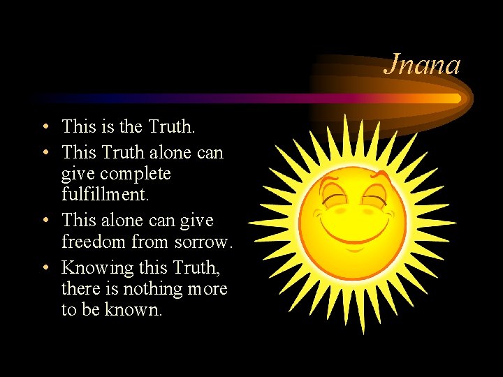 Jnana • This is the Truth. • This Truth alone can give complete fulfillment.