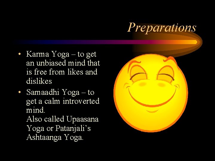 Preparations • Karma Yoga – to get an unbiased mind that is free from