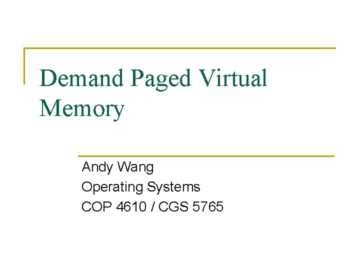 Demand Paged Virtual Memory Andy Wang Operating Systems COP 4610 / CGS 5765 