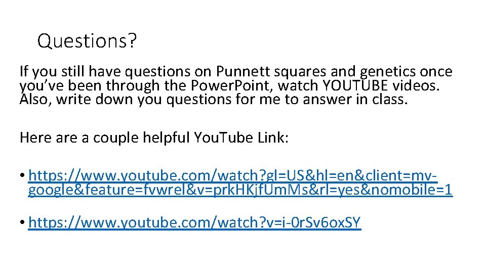 Questions? If you still have questions on Punnett squares and genetics once you’ve been