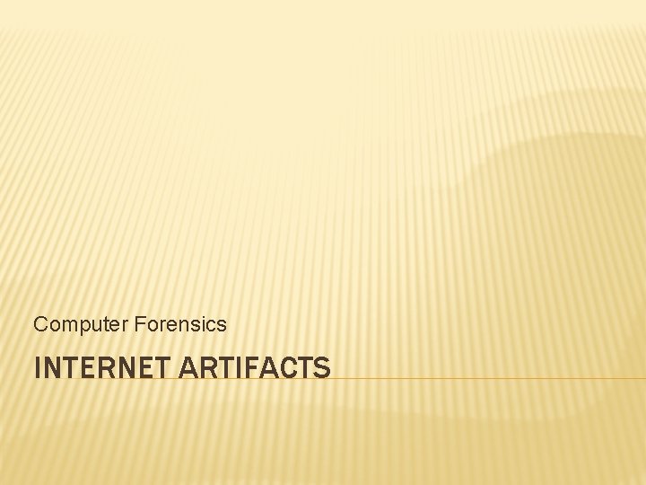 Computer Forensics INTERNET ARTIFACTS 