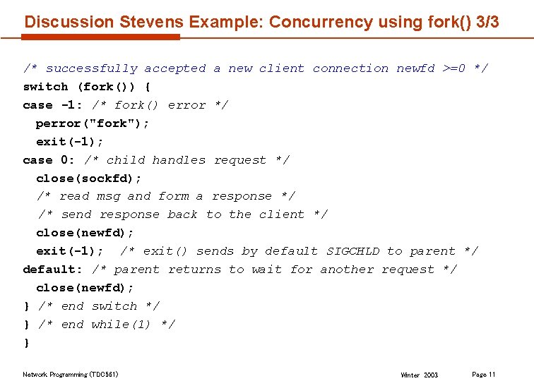 Discussion Stevens Example: Concurrency using fork() 3/3 /* successfully accepted a new client connection