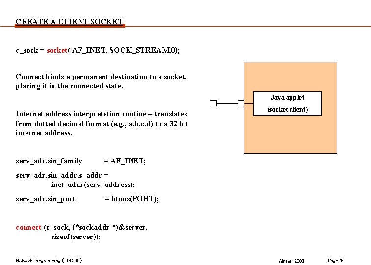 CREATE A CLIENT SOCKET c_sock = socket( AF_INET, SOCK_STREAM, 0); Connect binds a permanent