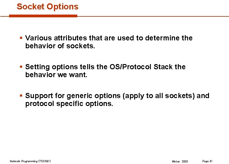 Socket Options § Various attributes that are used to determine the behavior of sockets.