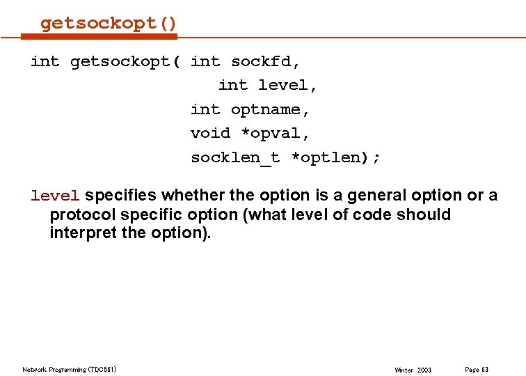 getsockopt() int getsockopt( int sockfd, int level, int optname, void *opval, socklen_t *optlen); level