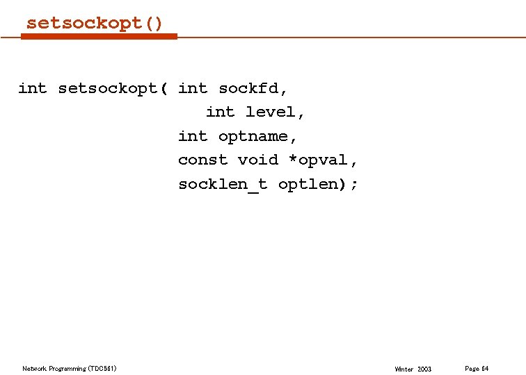 setsockopt() int setsockopt( int sockfd, int level, int optname, const void *opval, socklen_t optlen);