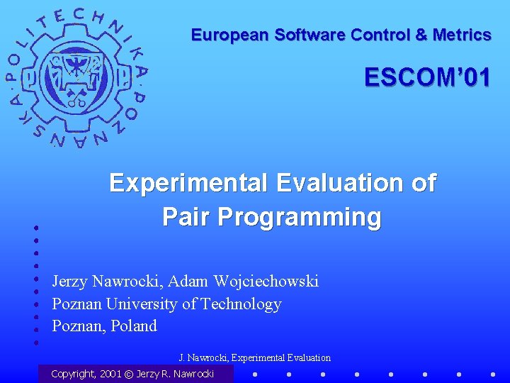 European Software Control & Metrics ESCOM’ 01 Experimental Evaluation of Pair Programming Jerzy Nawrocki,