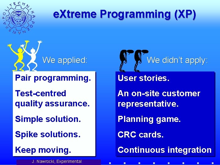 e. Xtreme Programming (XP) We applied: We didn’t apply: Pair programming. User stories. Test-centred