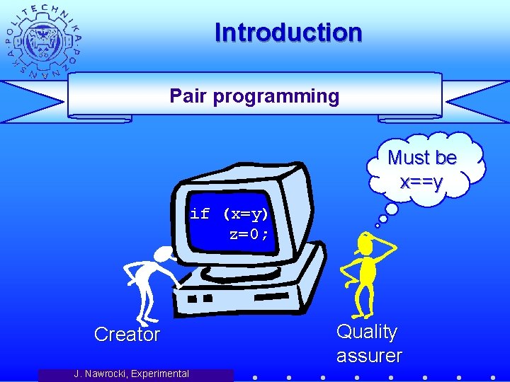 Introduction Pair programming Must be x==y if (x=y) z=0; Creator J. Nawrocki, Experimental Quality