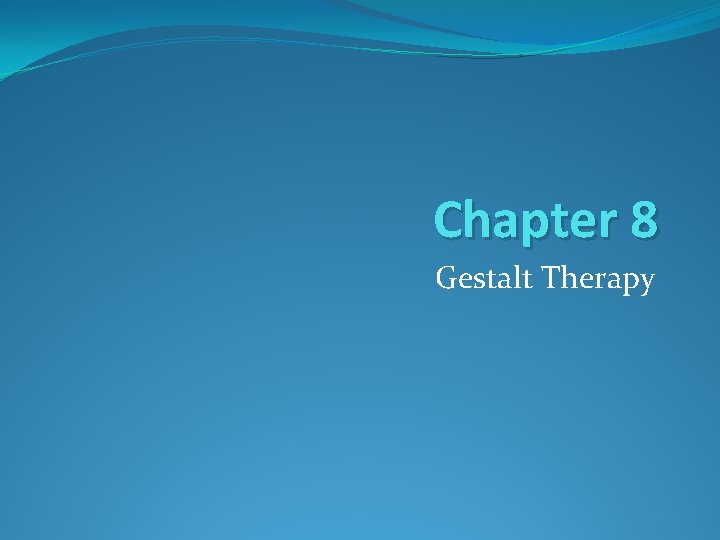 Chapter 8 Gestalt Therapy Chapter 8 Gestalt Therapy