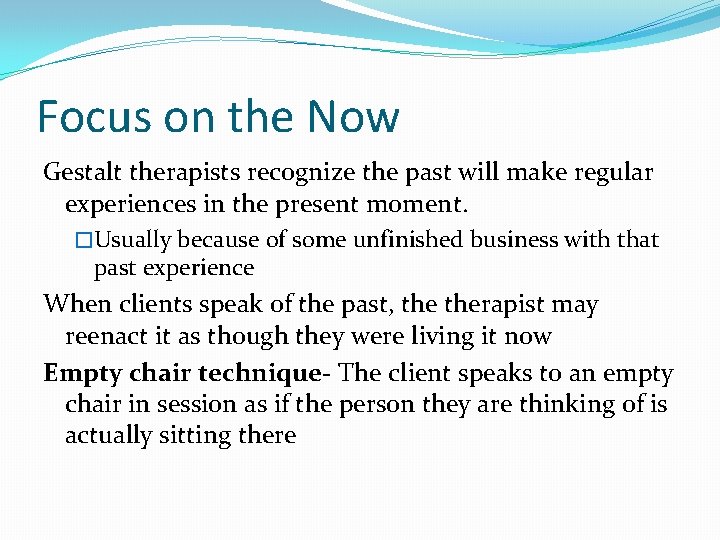 Focus on the Now Gestalt therapists recognize the past will make regular experiences in