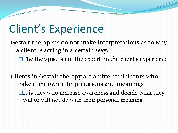 Client’s Experience Gestalt therapists do not make interpretations as to why a client is Client’s Experience Gestalt therapists do not make interpretations as to why a client is