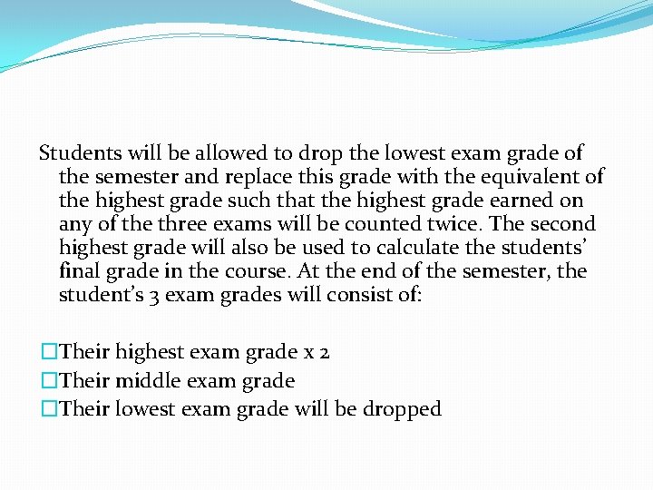 Students will be allowed to drop the lowest exam grade of the semester and Students will be allowed to drop the lowest exam grade of the semester and