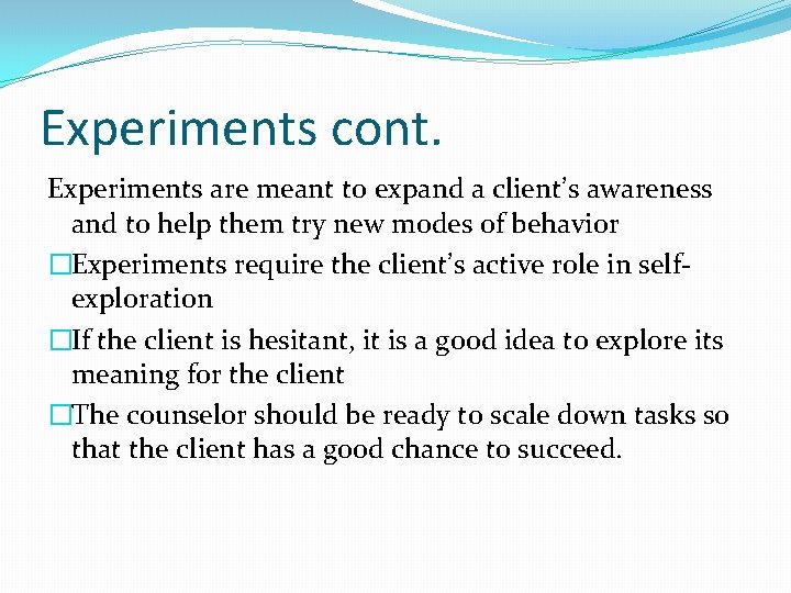 Experiments cont. Experiments are meant to expand a client’s awareness and to help them