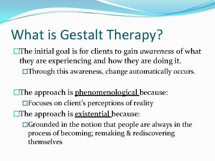 What is Gestalt Therapy? �The initial goal is for clients to gain awareness of What is Gestalt Therapy? �The initial goal is for clients to gain awareness of
