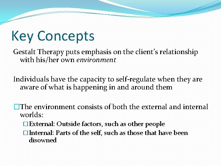 Key Concepts Gestalt Therapy puts emphasis on the client’s relationship with his/her own environment Key Concepts Gestalt Therapy puts emphasis on the client’s relationship with his/her own environment