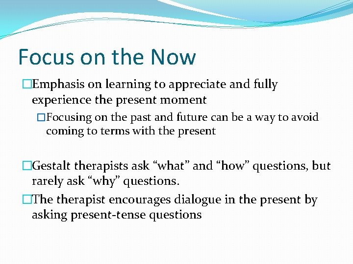 Focus on the Now �Emphasis on learning to appreciate and fully experience the present Focus on the Now �Emphasis on learning to appreciate and fully experience the present