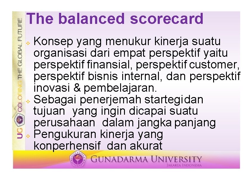 The balanced scorecard Konsep yang menukur kinerja suatu organisasi dari empat perspektif yaitu perspektif