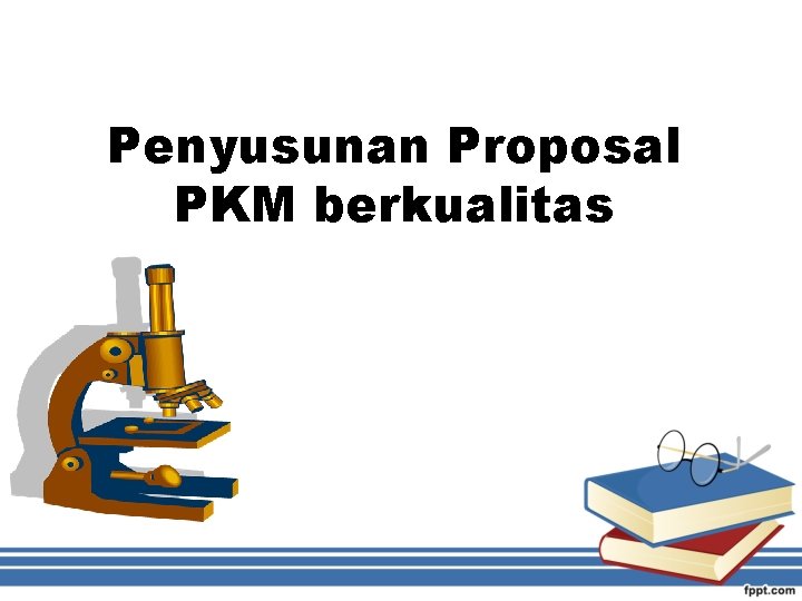Penyusunan Proposal PKM berkualitas 