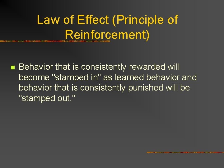 Law of Effect (Principle of Reinforcement) n Behavior that is consistently rewarded will become