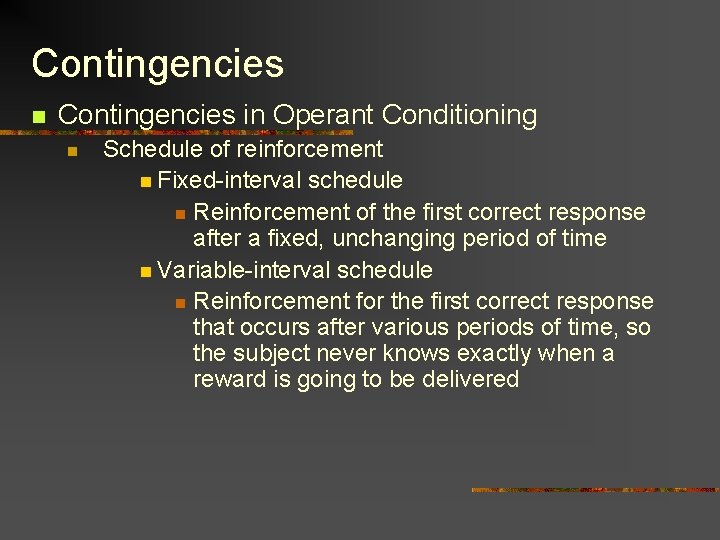 Contingencies n Contingencies in Operant Conditioning n Schedule of reinforcement n Fixed-interval schedule n