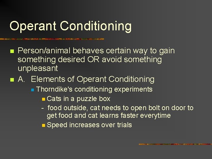 Operant Conditioning n n Person/animal behaves certain way to gain something desired OR avoid