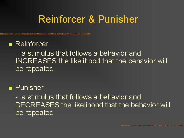 Reinforcer & Punisher n Reinforcer - a stimulus that follows a behavior and INCREASES