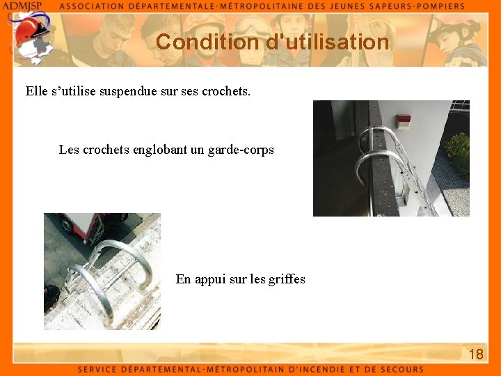 Condition d'utilisation Elle s’utilise suspendue sur ses crochets. Les crochets englobant un garde-corps En