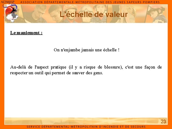 L'échelle de valeur Le maniement : On n'enjambe jamais une échelle ! Au-delà de