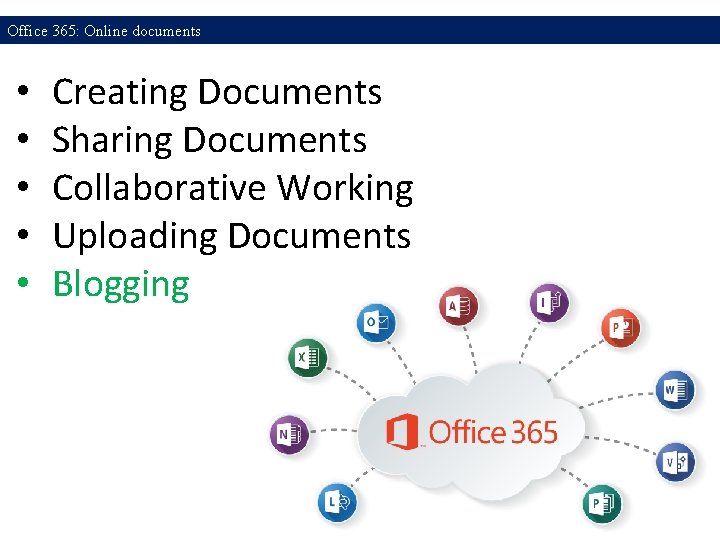 Office 365: Online documents • • • Creating Documents Sharing Documents Collaborative Working Uploading