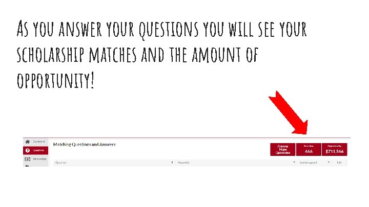 As you answer your questions you will see your scholarship matches and the amount