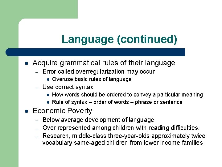 Language (continued) l Acquire grammatical rules of their language – Error called overregularization may