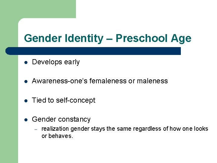 Gender Identity – Preschool Age l Develops early l Awareness-one’s femaleness or maleness l