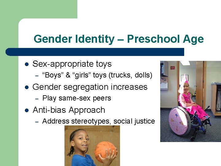 Gender Identity – Preschool Age l Sex-appropriate toys – l Gender segregation increases –