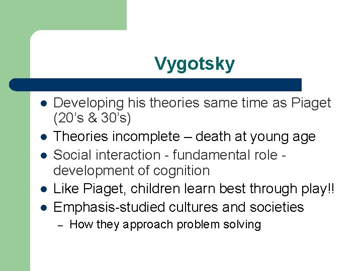 Vygotsky l l l Developing his theories same time as Piaget (20’s & 30’s)