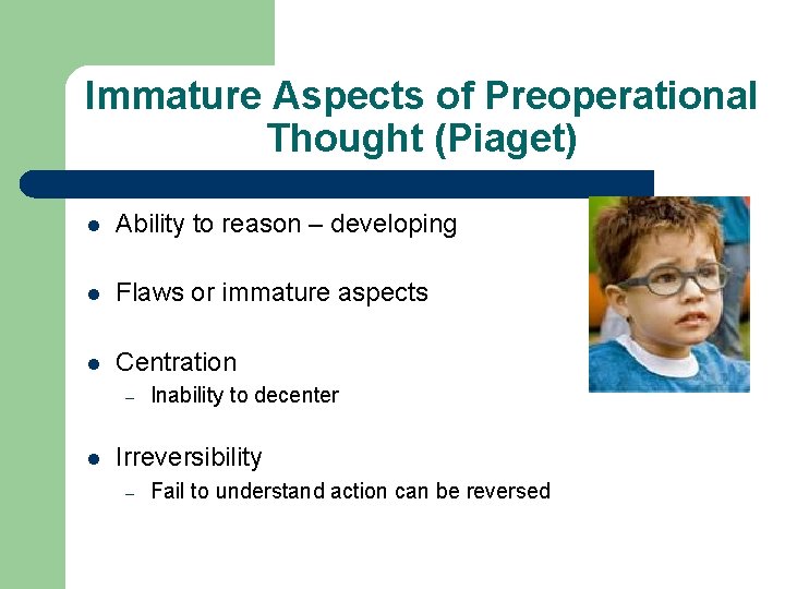 Immature Aspects of Preoperational Thought (Piaget) l Ability to reason – developing l Flaws