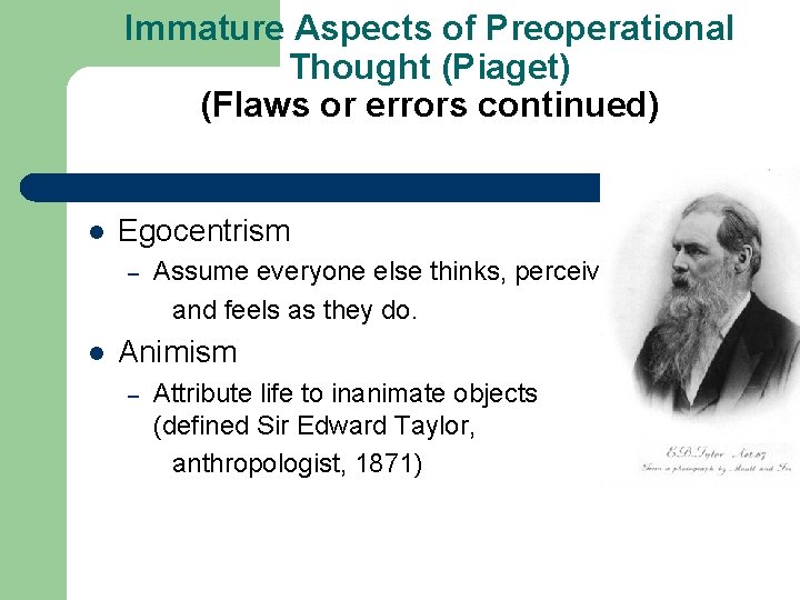 Immature Aspects of Preoperational Thought (Piaget) (Flaws or errors continued) l Egocentrism – l